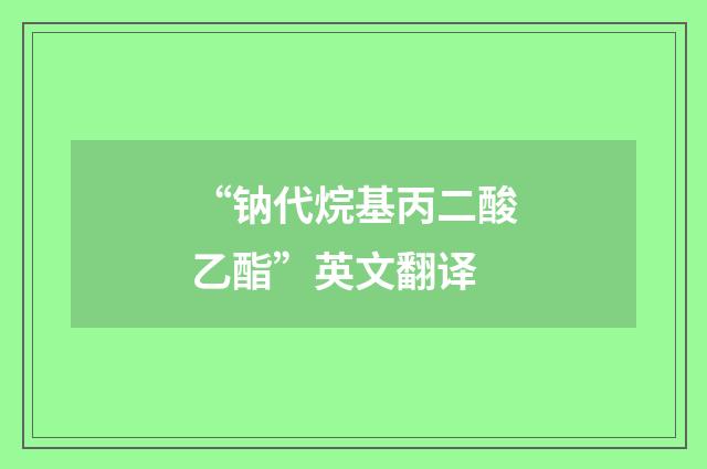 “钠代烷基丙二酸乙酯”英文翻译