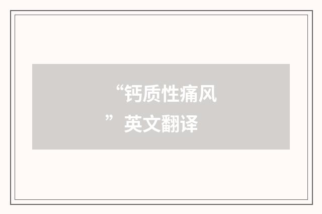 “钙质性痛风”英文翻译