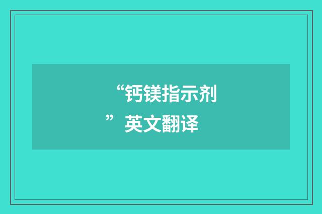 “钙镁指示剂”英文翻译