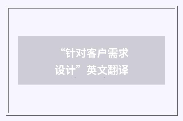 “针对客户需求设计”英文翻译