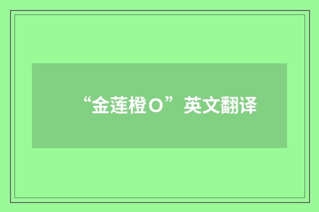 “金莲橙Ｏ”英文翻译
