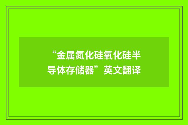“金属氮化硅氧化硅半导体存储器”英文翻译