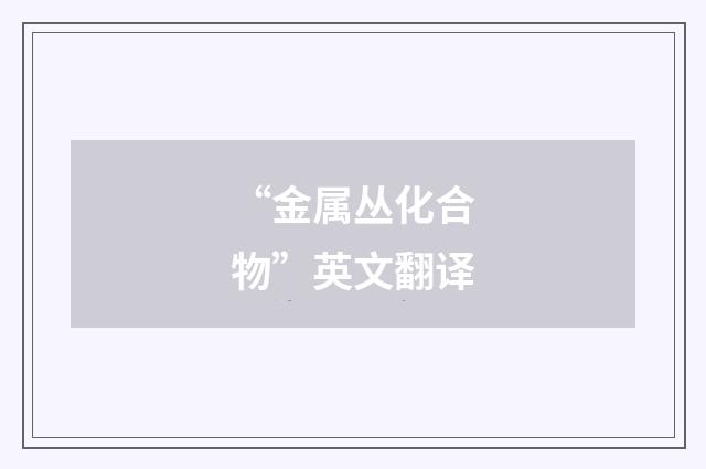 “金属丛化合物”英文翻译