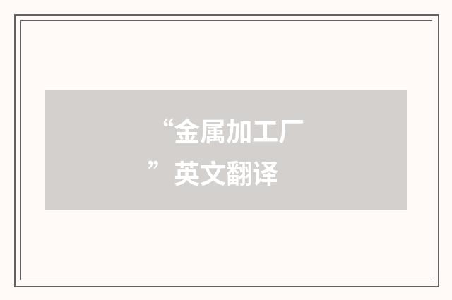 “金属加工厂”英文翻译