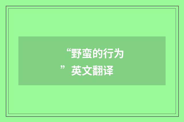 “野蛮的行为”英文翻译
