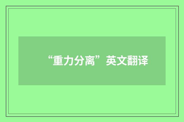 “重力分离”英文翻译