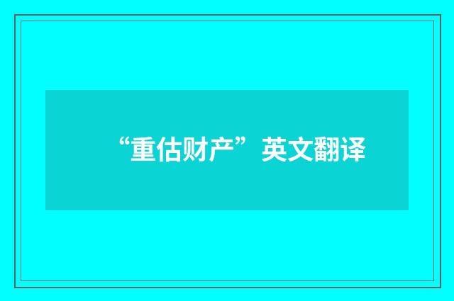 “重估财产”英文翻译