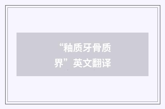 “釉质牙骨质界”英文翻译