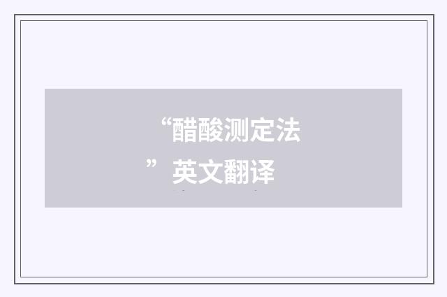 “醋酸测定法”英文翻译