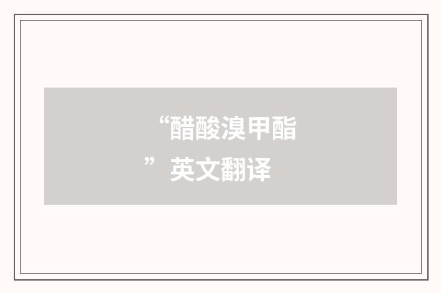 “醋酸溴甲酯”英文翻译