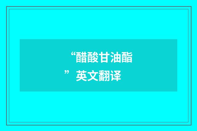 “醋酸甘油酯”英文翻译