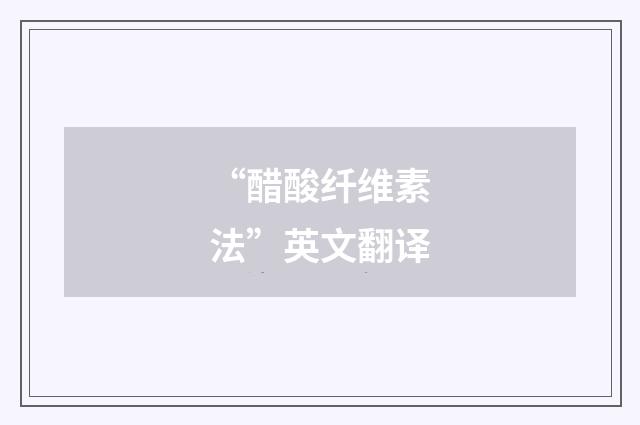 “醋酸纤维素法”英文翻译