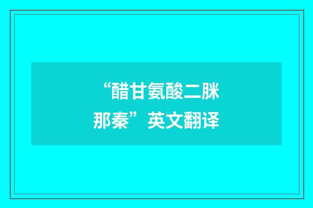 “醋甘氨酸二脒那秦”英文翻译