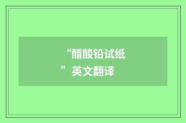“醋酸铅试纸”英文翻译