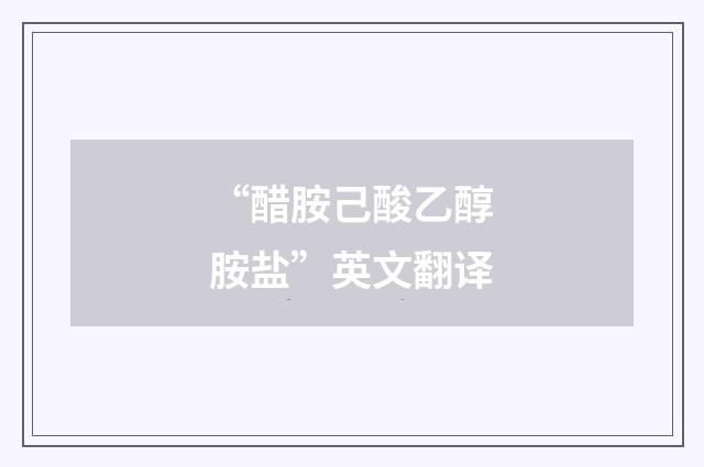 “醋胺己酸乙醇胺盐”英文翻译