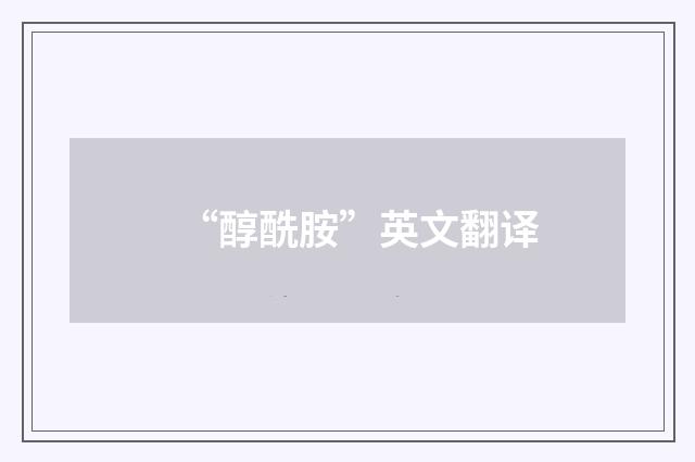 “醇酰胺”英文翻译