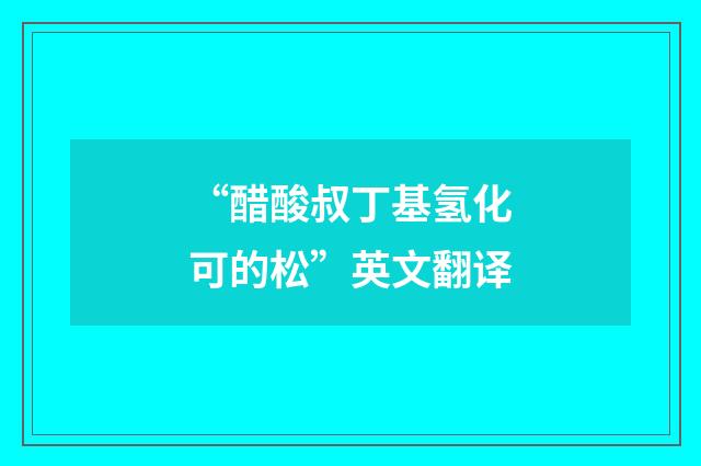 “醋酸叔丁基氢化可的松”英文翻译