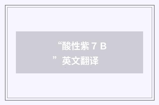“酸性紫７Ｂ”英文翻译