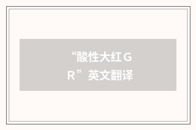 “酸性大红ＧＲ”英文翻译