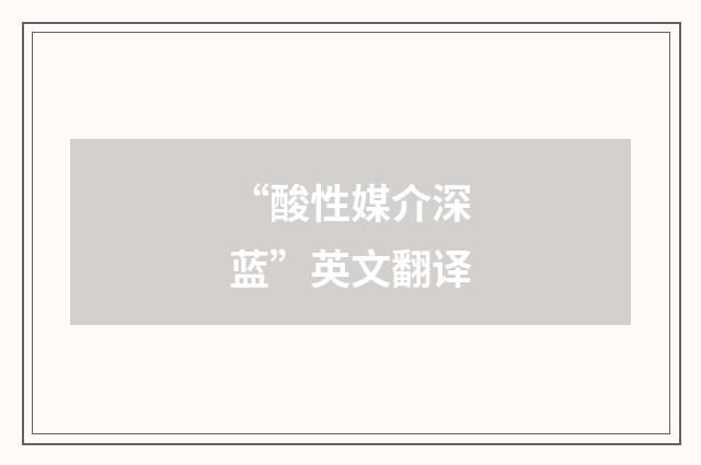 “酸性媒介深蓝”英文翻译