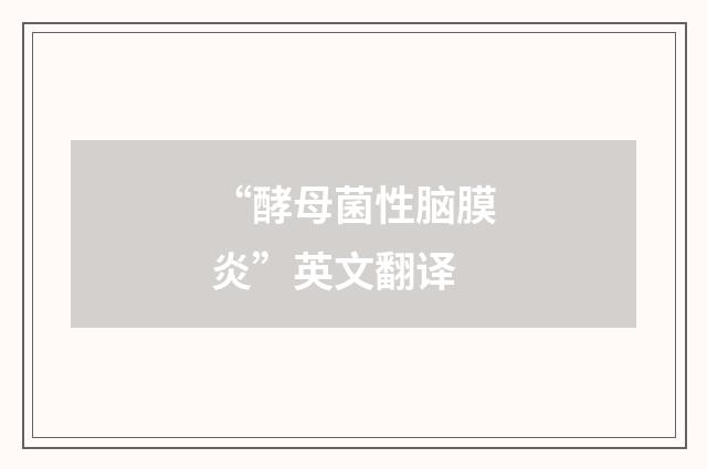 “酵母菌性脑膜炎”英文翻译