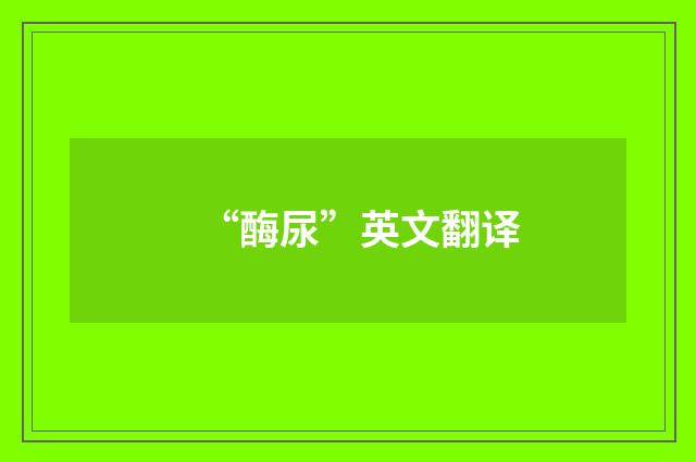 “酶尿”英文翻译