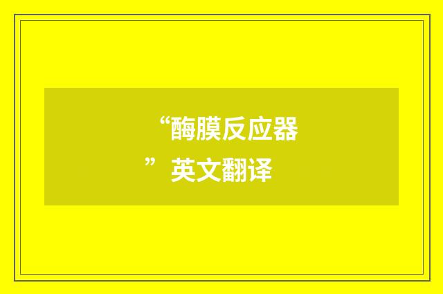 “酶膜反应器”英文翻译