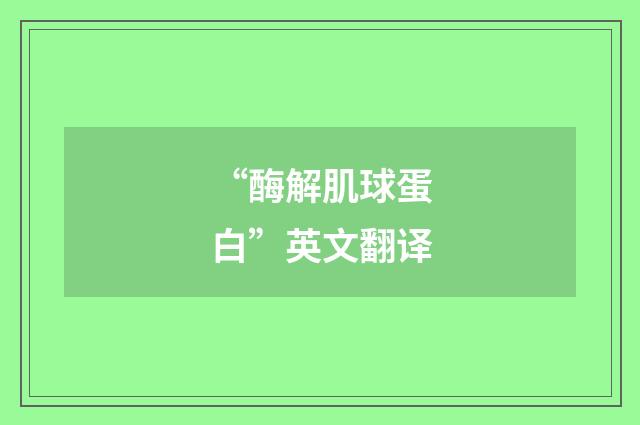 “酶解肌球蛋白”英文翻译