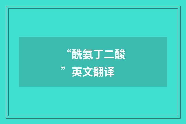 “酰氨丁二酸”英文翻译