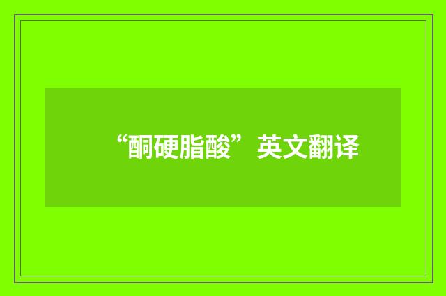 “酮硬脂酸”英文翻译