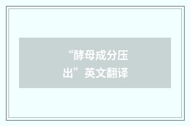 “酵母成分压出”英文翻译