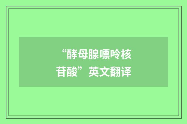 “酵母腺嘌呤核苷酸”英文翻译