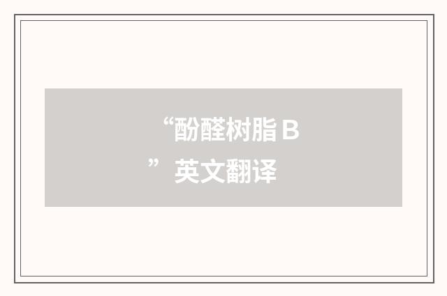“酚醛树脂Ｂ”英文翻译