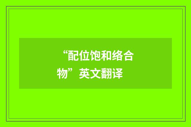 “配位饱和络合物”英文翻译
