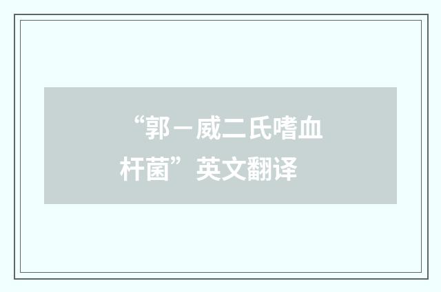 “郭－威二氏嗜血杆菌”英文翻译