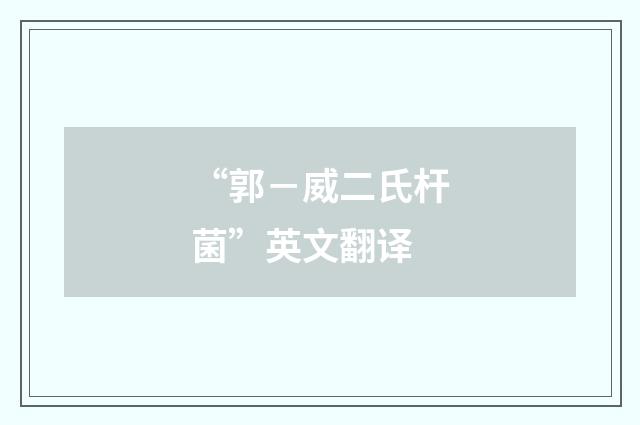 “郭－威二氏杆菌”英文翻译