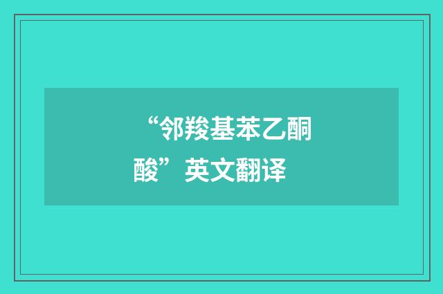 “邻羧基苯乙酮酸”英文翻译