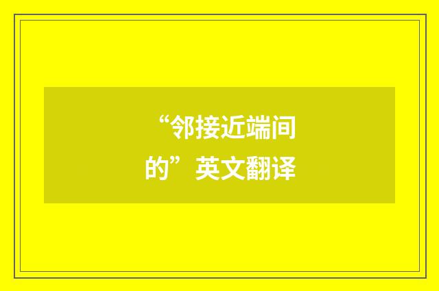 “邻接近端间的”英文翻译