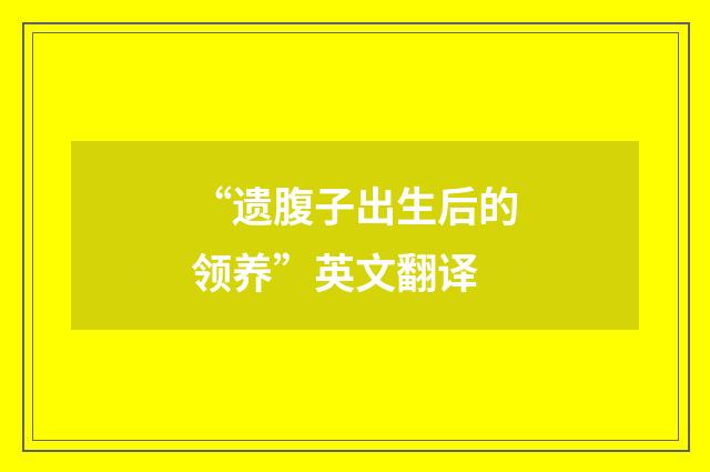 “遗腹子出生后的领养”英文翻译