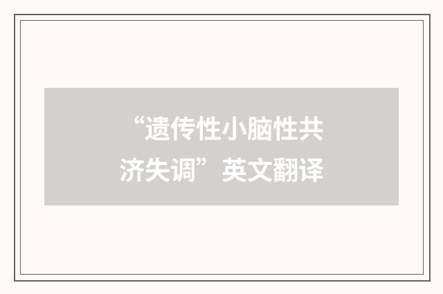 “遗传性小脑性共济失调”英文翻译