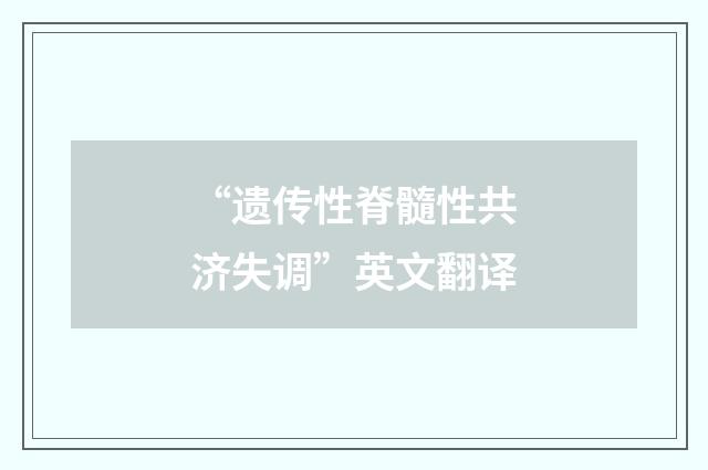 “遗传性脊髓性共济失调”英文翻译