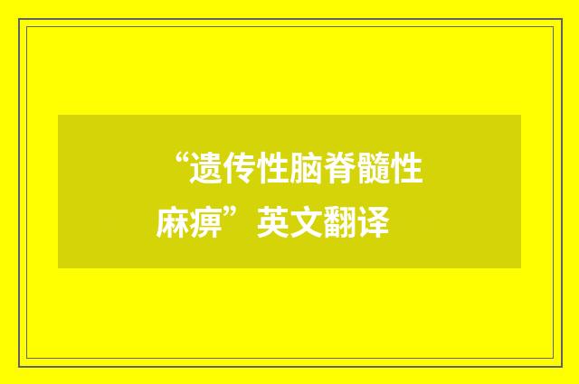 “遗传性脑脊髓性麻痹”英文翻译