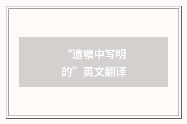 “遗嘱中写明的”英文翻译