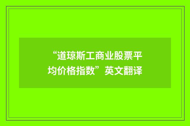 “道琼斯工商业股票平均价格指数”英文翻译