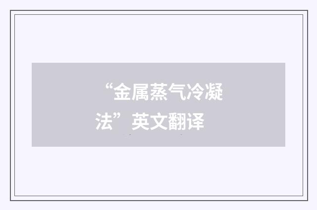 “金属蒸气冷凝法”英文翻译