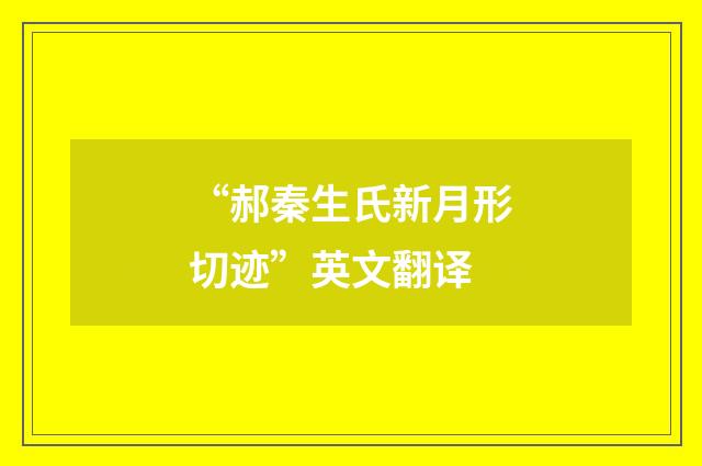 “郝秦生氏新月形切迹”英文翻译