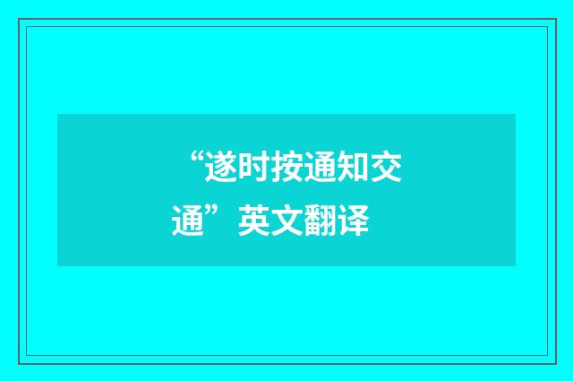“遂时按通知交通”英文翻译