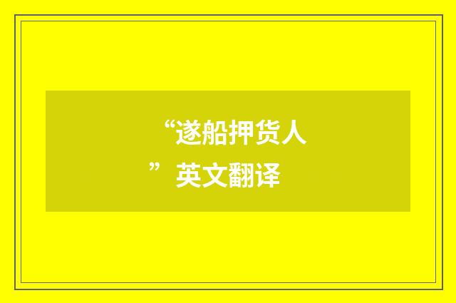 “遂船押货人”英文翻译