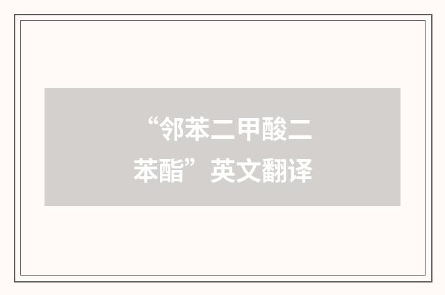 “邻苯二甲酸二苯酯”英文翻译