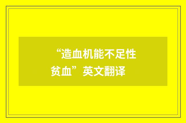 “造血机能不足性贫血”英文翻译